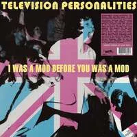 I Was a Mod Before You Was a Mod | Television Personalities
