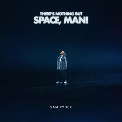 There's Nothing But Space, Man! | Sam Ryder