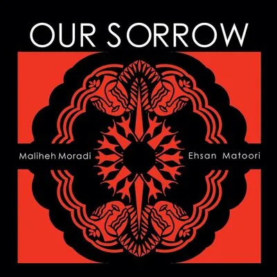 Our Sorrow | Maliheh Moradi & Ehsan Matoori