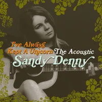 I've Always Kept a Unicorn: The Acoustic Sandy Denny | Sandy Denny