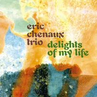 Delights of My Life | Eric Chenaux Trio