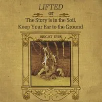 Lifted Or the Story Is in the Soil, Keep Your Ear to the Ground | Bright Eyes