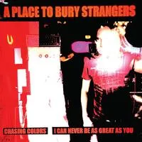 Chasing Colors/I Can Never Be As Great As You Are | A Place to Bury Strangers
