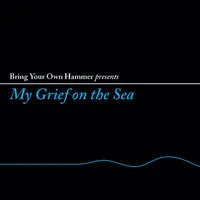 My Grief On the Sea | Bring Your Own Hammer