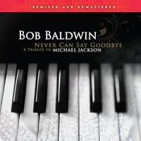 Never Can Say Goodbye: A Tribute to Michael Jackson | Bob Baldwin