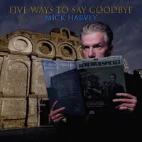 Five Ways to Say Goodbye | Mick Harvey