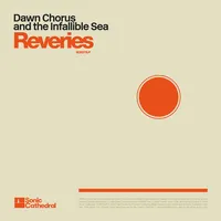 Reveries | Dawn Chorus and The Infallible Sea